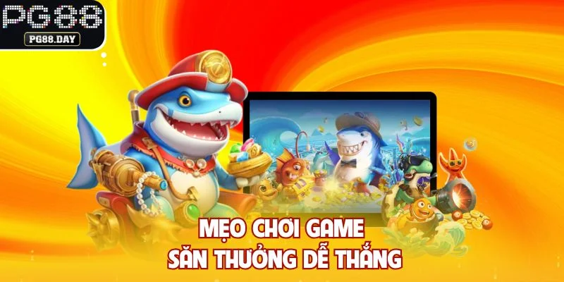 Mẹo chơi game săn thưởng dễ thắng