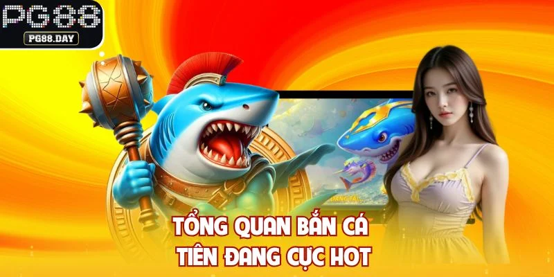 Tổng quan bắn cá tiên đang cực hot